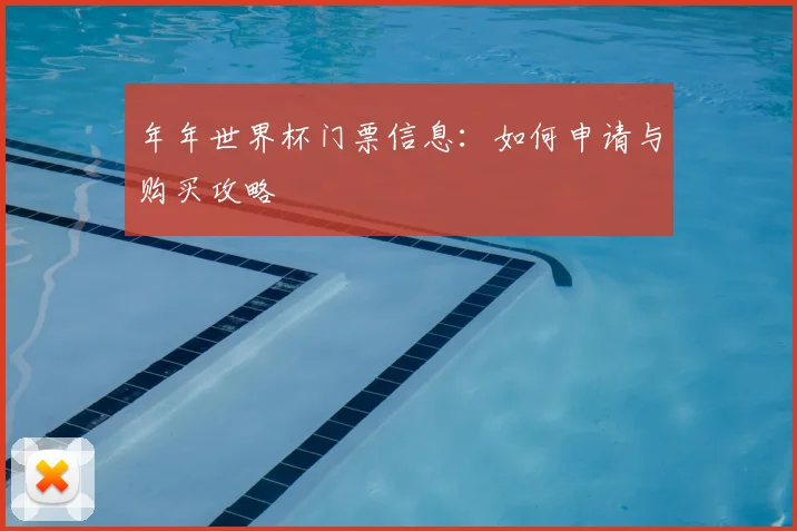 年年世界杯门票信息:如何申请与购买攻略