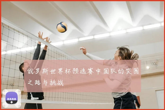 俄罗斯世界杯预选赛中国队的突围之路与挑战