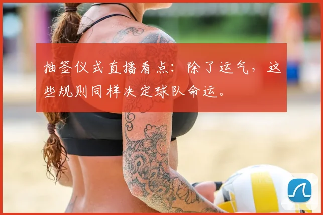 抽签仪式直播看点：除了运气，这些规则同样决定球队命运。