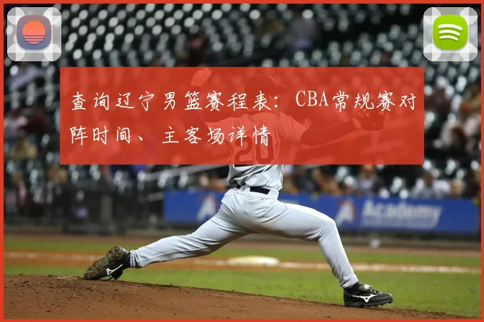 查询辽宁男篮赛程表：CBA常规赛对阵时间、主客场详情