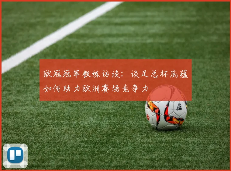 欧冠冠军教练访谈：谈足总杯底蕴如何助力欧洲赛场竞争力