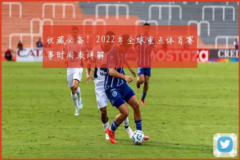 收藏必备！2022年全球重点体育赛事时间表详解