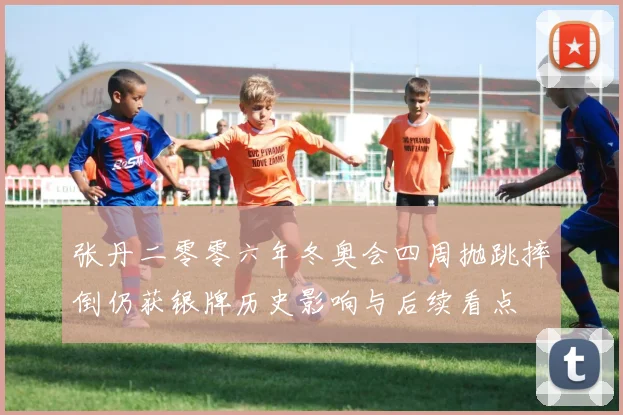 张丹二零零六年冬奥会四周抛跳摔倒仍获银牌历史影响与后续看点